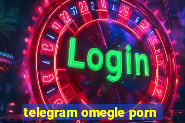 telegram omegle porn